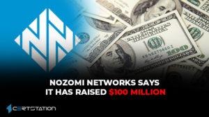 Nozomi Networks Says It Has Raised $100 Million