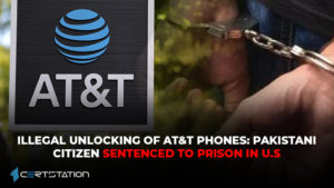 Illegal Unlocking of AT&T Phones: Pakistani Citizen Sentenced to Prison in U.S